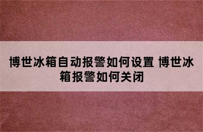 博世冰箱自动报警如何设置 博世冰箱报警如何关闭